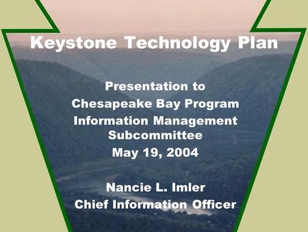 Keystone Technology Plan Presentation to Chesapeake Bay Program Information Management Subcommittee May 19, 2004 Nancie L. Imler Chief Information Officer.