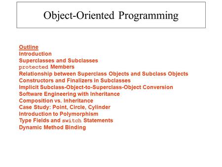 Object-Oriented Programming Outline Introduction Superclasses and Subclasses protected Members Relationship between Superclass Objects and Subclass Objects.