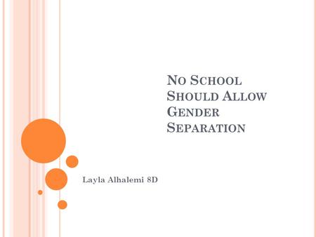 N O S CHOOL S HOULD A LLOW G ENDER S EPARATION Layla Alhalemi 8D.