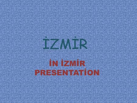 İN İZMİR PRESENTATİON İZMİR. Izmir is Turkey’s third largest city,comtempopary,advanced at the same time is a busy commercial center.