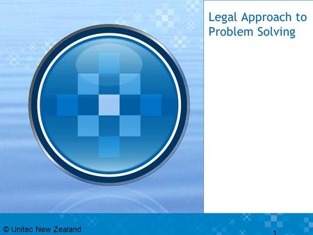 Legal Approach to Problem Solving © Unitec New Zealand 1.