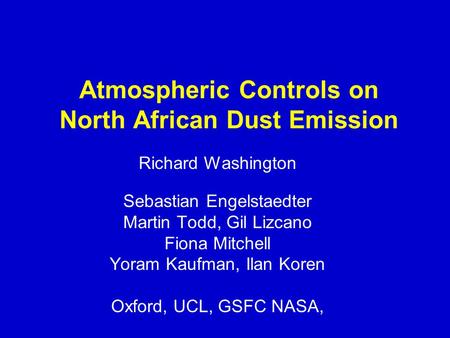 Atmospheric Controls on North African Dust Emission Richard Washington Sebastian Engelstaedter Martin Todd, Gil Lizcano Fiona Mitchell Yoram Kaufman, Ilan.