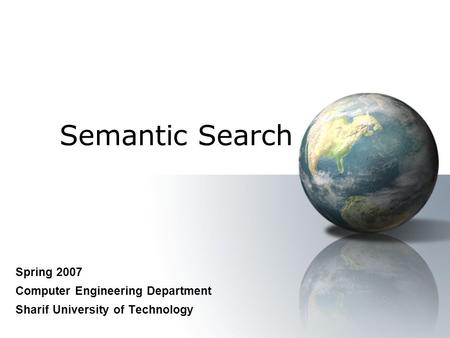 Semantic Search Spring 2007 Computer Engineering Department Sharif University of Technology.