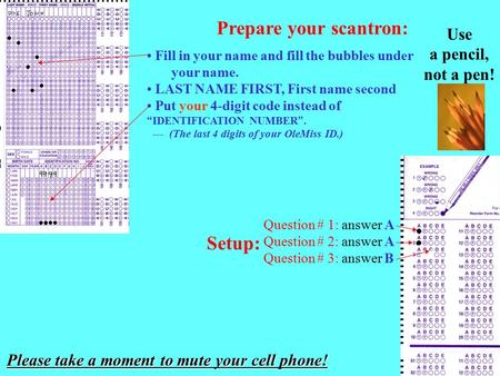 Prepare your scantron: Fill in your name and fill the bubbles under your name. LAST NAME FIRST, First name second Put your 4-digit code instead of “ IDENTIFICATION.