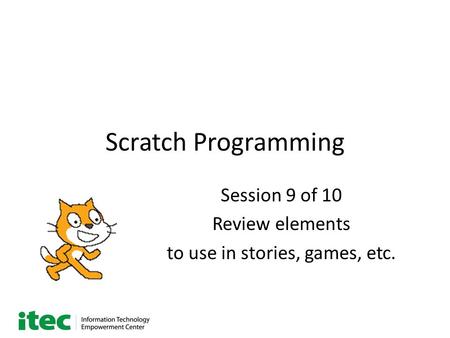 Scratch Programming Session 9 of 10 Review elements to use in stories, games, etc.