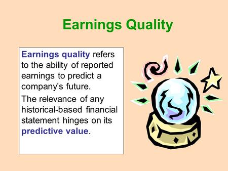 Earnings Quality Earnings quality refers to the ability of reported earnings to predict a company’s future. The relevance of any historical-based financial.