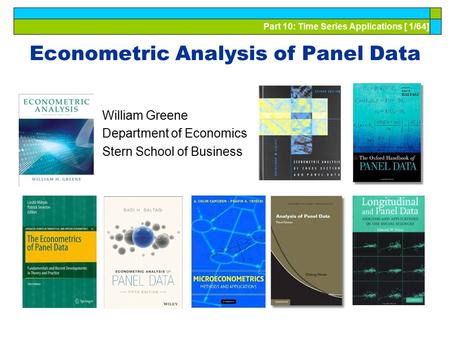 Part 10: Time Series Applications [ 1/64] Econometric Analysis of Panel Data William Greene Department of Economics Stern School of Business.