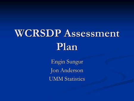 WCRSDP Assessment Plan Engin Sungur Jon Anderson UMM Statistics.