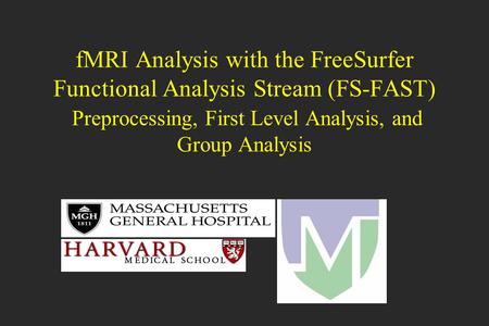 FMRI Analysis with the FreeSurfer Functional Analysis Stream (FS-FAST) Preprocessing, First Level Analysis, and Group Analysis.