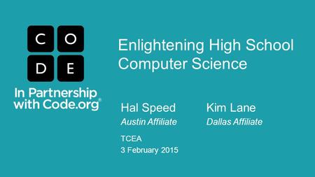 Enlightening High School Computer Science Hal SpeedKim Lane Austin AffiliateDallas Affiliate TCEA 3 February 2015.