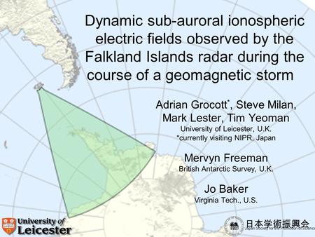 Adrian Grocott *, Steve Milan, Mark Lester, Tim Yeoman University of Leicester, U.K. *currently visiting NIPR, Japan Mervyn Freeman British Antarctic Survey,