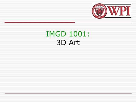 IMGD 1001: 3D Art. IMGD 10012 Outline  The Pipeline  Concept Art  2D Art Animation, Tiles  3D Art (next) Modeling, Texturing, Lighting, Transformations.