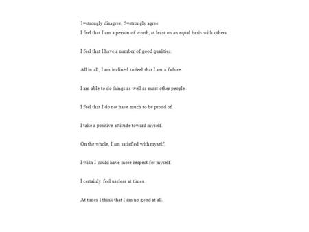 1=strongly disagree, 5=strongly agree I feel that I am a person of worth, at least on an equal basis with others. I feel that I have a number of good qualities.
