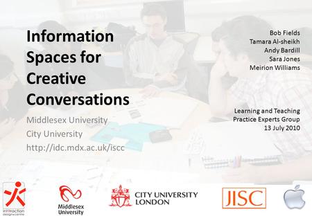 Information Spaces for Creative Conversations Middlesex University City University  Bob Fields Tamara Al-sheikh Andy Bardill Sara.