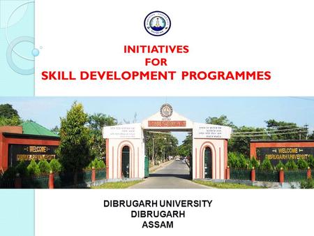 INITIATIVES FOR SKILL DEVELOPMENT PROGRAMMES DIBRUGARH UNIVERSITY DIBRUGARH ASSAM.