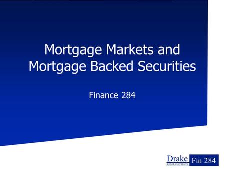 Drake DRAKE UNIVERSITY Fin 284 Mortgage Markets and Mortgage Backed Securities Finance 284.