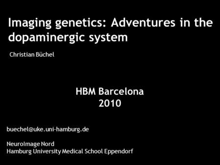 Imaging genetics: Adventures in the dopaminergic system Christian Büchel NeuroImage Nord Hamburg University Medical School Eppendorf.