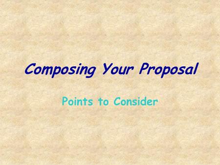 Composing Your Proposal Points to Consider Identify and Define the Problem.