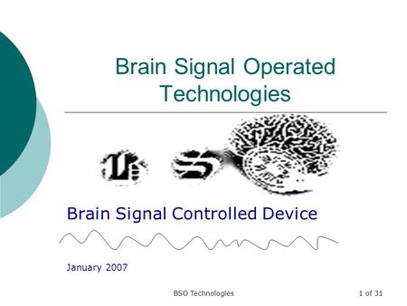 BSO Technologies1 of 31 Brain Signal Operated Technologies Brain Signal Controlled Device January 2007.