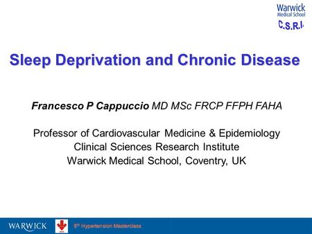 8 th Hypertension Masterclass Sleep Deprivation and Chronic Disease Francesco P Cappuccio MD MSc FRCP FFPH FAHA Professor of Cardiovascular Medicine &