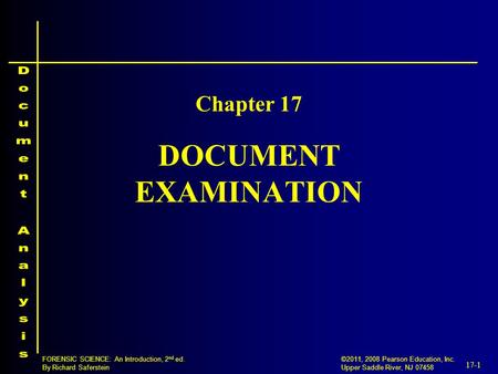 17-1 ©2011, 2008 Pearson Education, Inc. Upper Saddle River, NJ 07458 FORENSIC SCIENCE: An Introduction, 2 nd ed. By Richard Saferstein DOCUMENT EXAMINATION.