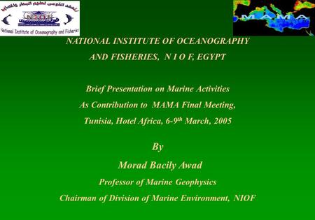 NATIONAL INSTITUTE OF OCEANOGRAPHY AND FISHERIES, N I O F, EGYPT Brief Presentation on Marine Activities As Contribution to MAMA Final Meeting, Tunisia,