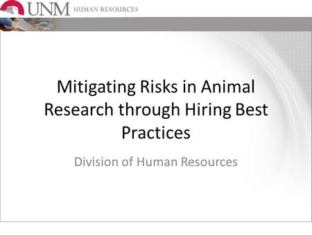 Mitigating Risks in Animal Research through Hiring Best Practices Division of Human Resources.