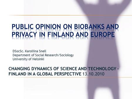 CHANGING DYNAMICS OF SCIENCE AND TECHNOLOGY – FINLAND IN A GLOBAL PERSPECTIVE 13.10.2010 DSocSc. Karoliina Snell Department of Social Research/Sociology.