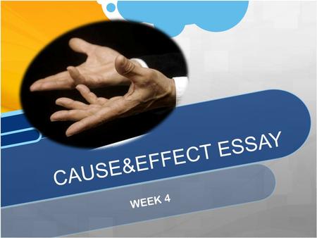 WEEK 4 CAUSE&EFFECT ESSAY. A Cause & Effect Essay explains or analyzes reasons/results of something. REASONS/CAU SES EFFECTS.