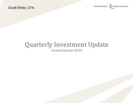 Scott White, CFA Quarterly Investment Update Second Quarter 2010.