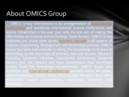 About OMICS Group OMICS Group International is an amalgamation of Open Access publications and worldwide international science conferences and events.