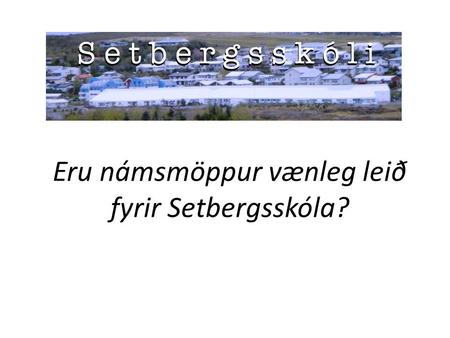 Eru námsmöppur vænleg leið fyrir Setbergsskóla?. Dagskrá IS: Um námsmöppur Anna María: Reynslan á miðstiginu Hópvinna eftir aldurshópum: Þankahríð: Hvað.