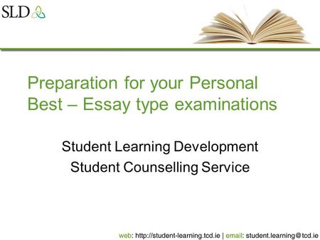 Preparation for your Personal Best – Essay type examinations Student Learning Development Student Counselling Service.