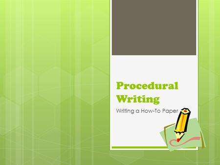 Procedural Writing Writing a How-To Paper.