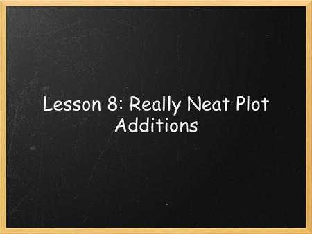 Lesson 8: Really Neat Plot Additions. Today's Madness Annotating Plots Basic Interactive Plotting An Onset Choosing Engine.