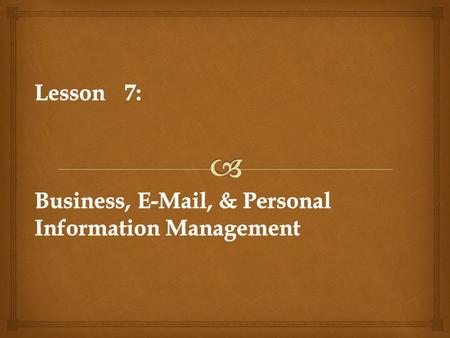 Lesson 7: Business,  , & Personal Information Management