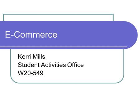 E-Commerce Kerri Mills Student Activities Office W20-549.