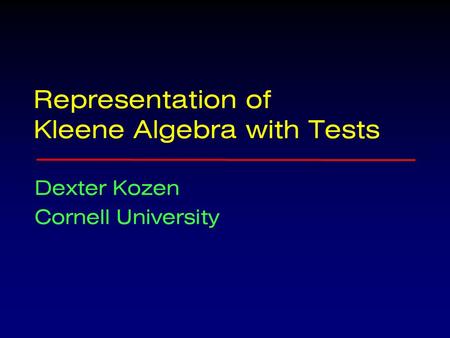 Representation of Kleene Algebra with Tests Dexter Kozen Cornell University.