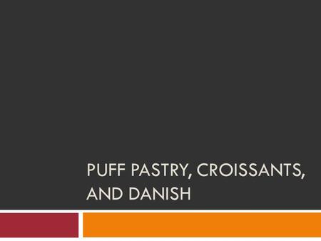 PUFF PASTRY, CROISSANTS, AND DANISH. Laminated Dough Laminated dough is made by folding and rolling fat and dough, creating hundreds of alternating layers.