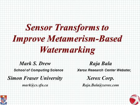 Sensor Transforms to Improve Metamerism-Based Watermarking Mark S. Drew School of Computing Science Simon Fraser University Raja Bala Xerox.