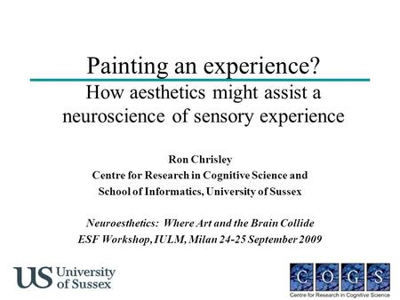 Painting an experience? How aesthetics might assist a neuroscience of sensory experience Ron Chrisley Centre for Research in Cognitive Science and School.