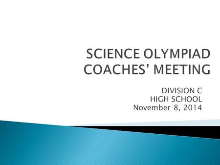 DIVISION C HIGH SCHOOL November 8, 2014. Today you will receive: Team information Information pertaining to each event Information from Coaches meeting.