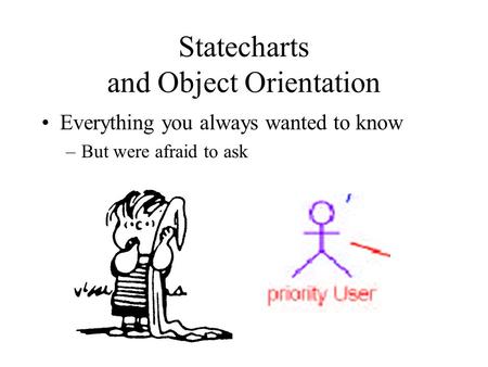 Statecharts and Object Orientation Everything you always wanted to know –But were afraid to ask.