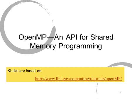 1 OpenMP—An API for Shared Memory Programming Slides are based on: