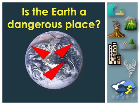 Is the Earth a dangerous place?