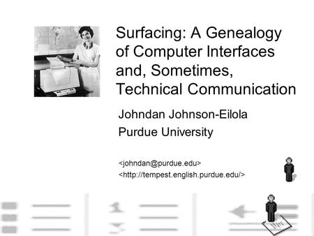 Surfacing: A Genealogy of Computer Interfaces and, Sometimes, Technical Communication Johndan Johnson-Eilola Purdue University.