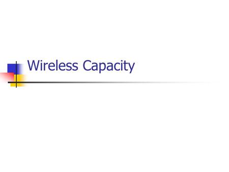 Wireless Capacity. A lot of hype Self-organizing sensor networks reporting on everything everywhere Bluetooth personal networks connecting devices City.