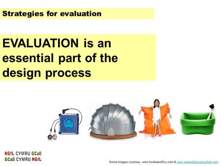 Strategies for evaluation Some images courtesy.www.bodieandfou.com & www.wheredidyoubuythat.com.www.wheredidyoubuythat.com EVALUATION is an essential part.