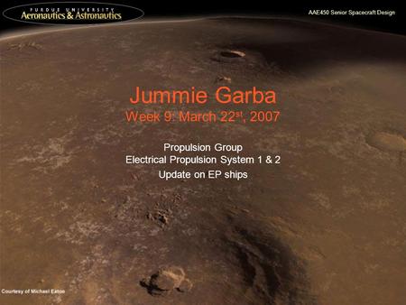 AAE450 Senior Spacecraft Design Jummie Garba Week 9: March 22 st, 2007 Propulsion Group Electrical Propulsion System 1 & 2 Update on EP ships.