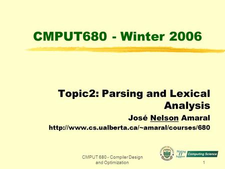 CMPUT 680 - Compiler Design and Optimization1 CMPUT680 - Winter 2006 Topic2: Parsing and Lexical Analysis José Nelson Amaral